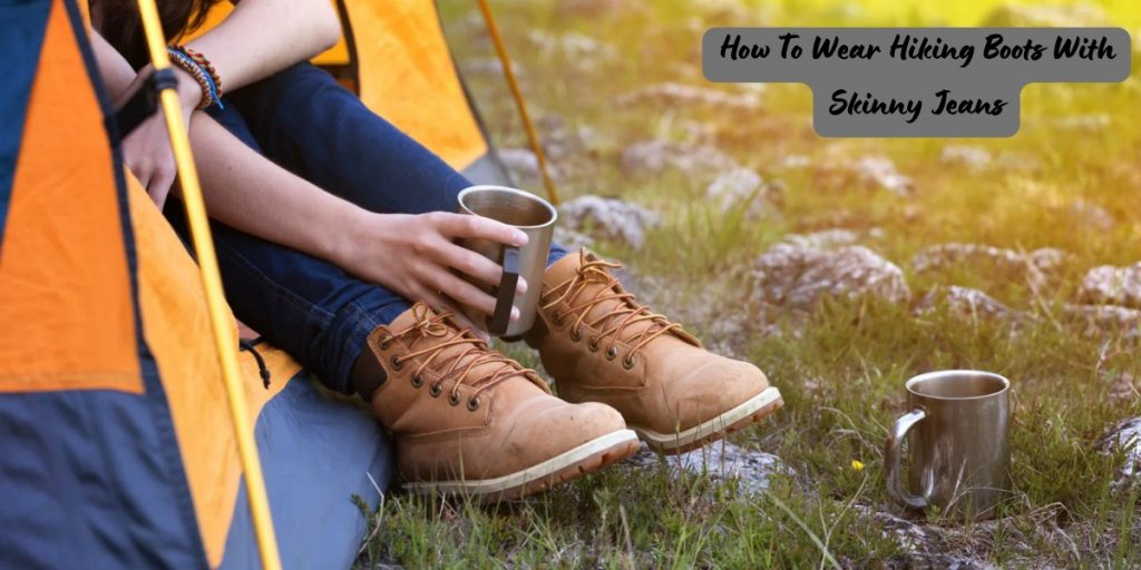 How To Wear Hiking Boots With Skinny Jeans